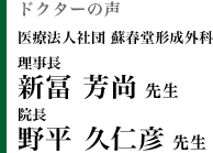 医療法人社団 蘇春堂形成外科 理事長 新冨芳尚 先生 ／ 院長 野平久仁彦 先生